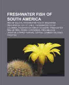 Freshwater Fish of South America: Fish of Bolivia, Freshwater Fish of Argentina, Freshwater Fish of Chile, Freshwater Fish of Colombia