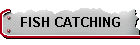 FISH CATCHING